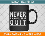 Never Do Your Best Quit Motivational Wisdom Quotes Saying Svg Png Cutting File