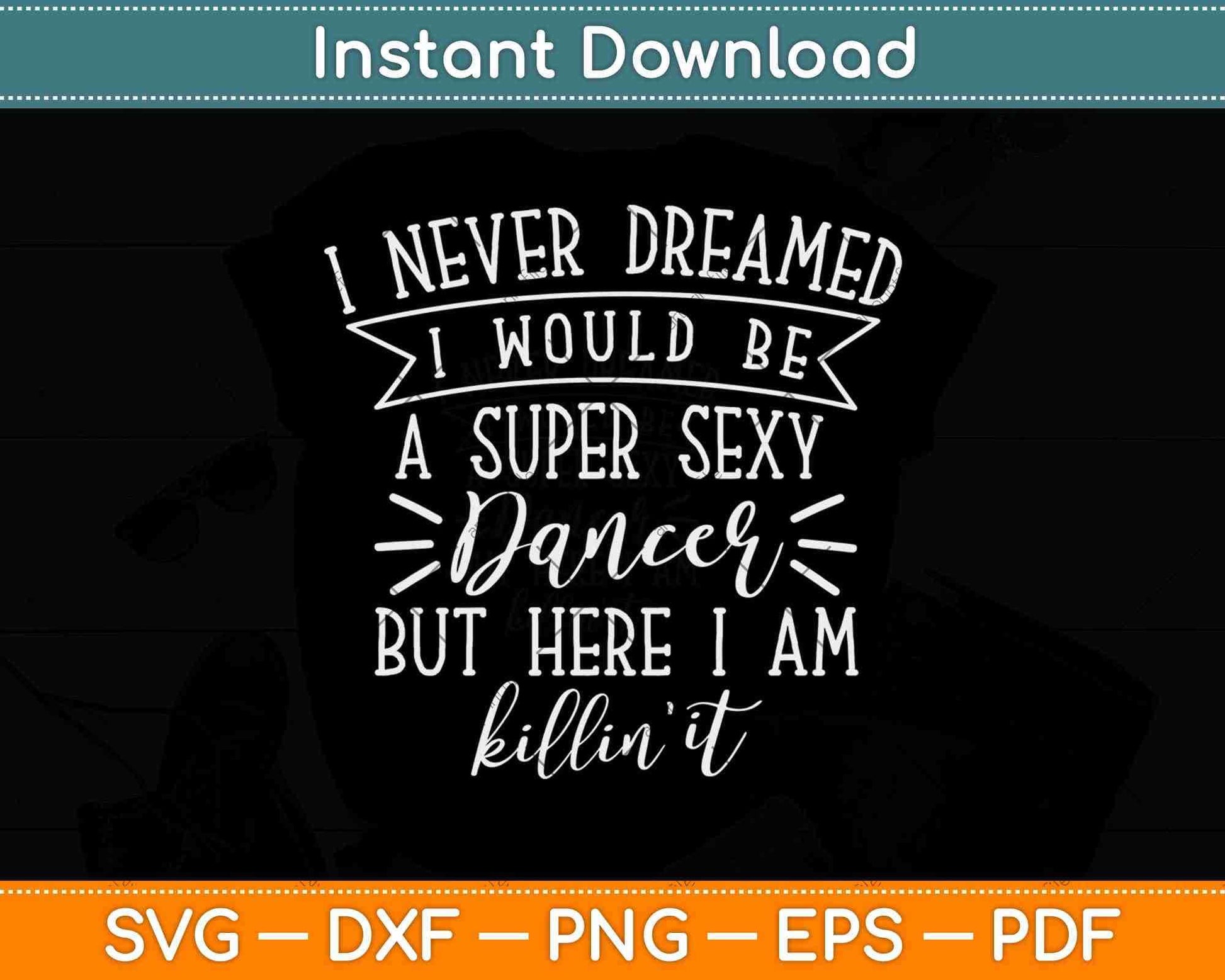 Never Dreamed I Would Be A Super Sexy Dancer But Here I am Killin It Svg Design