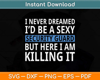 Never Dreamed I'd Be A Sexy Security Guard Funny Svg Png Dxf Digital Cutting File