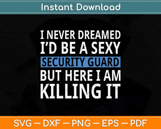 Never Dreamed I'd Be A Sexy Security Guard Funny Svg Png Dxf Digital Cutting File