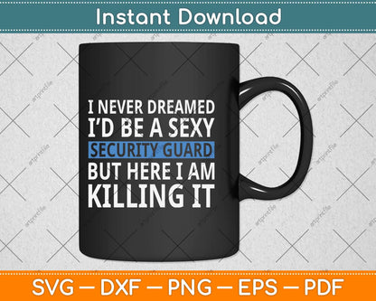 Never Dreamed I'd Be A Sexy Security Guard Funny Svg Png Dxf Digital Cutting File