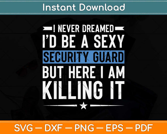 Never Dreamed I'd Be A Sexy Security Guard Funny Svg Png Dxf Digital Cutting File
