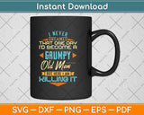 Never Dreamed That I'd Become A Grumpy Old Man Funny Svg Png Dxf Cutting File