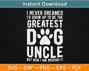 Never Dreamed To Be Greatest Dog Uncle Svg Design Cricut Printable Cutting Files