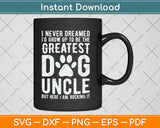 Never Dreamed To Be Greatest Dog Uncle Svg Design Cricut Printable Cutting Files