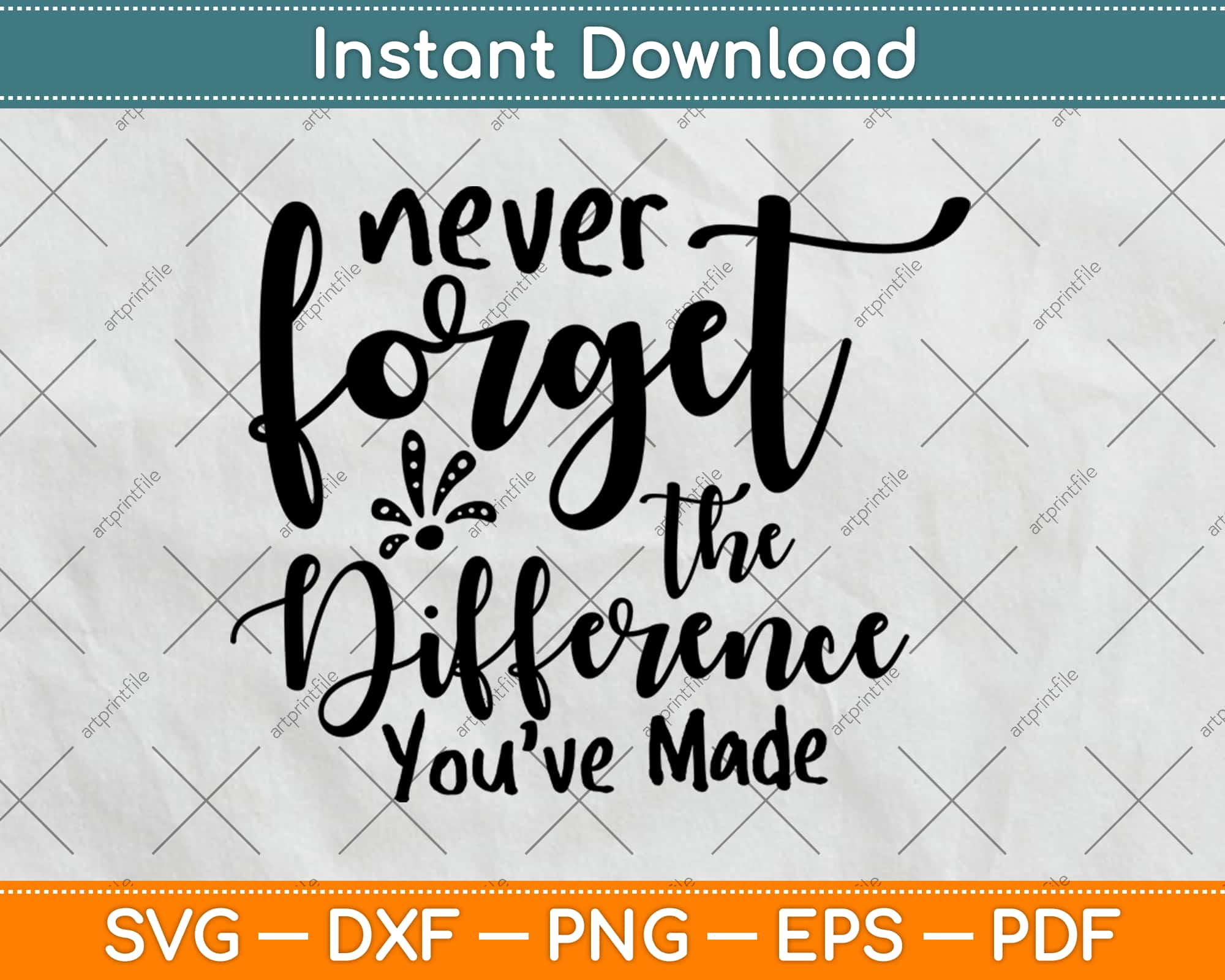 Never underestimate the difference you made and the lives you touched (SVG,  PDF, PNG Digital File Vector Graphic)