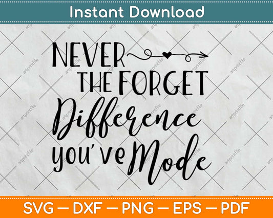 Never Forget The Difference You've Made Svg Design Cricut Printable Cutting Files