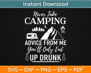 Never Take Camping Advice From Me You'll Only End Up Drunk Svg Design