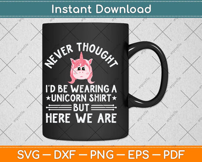 Never Thought I’d Be Wearing A Unicorn Funny Svg Png Dxf Cutting File