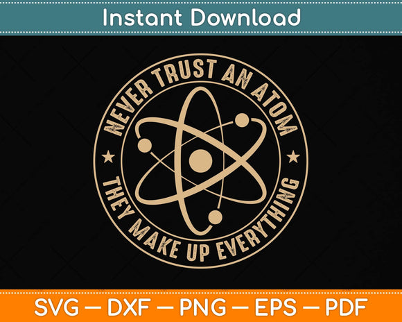 Never Trust An Atom They Make Up Everything Svg Png Dxf Digital Cutting File