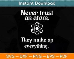 Never Trust An Atom They Make Up Everything Svg Png Dxf Digital Cutting File