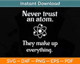 Never Trust An Atom They Make Up Everything Svg Png Dxf Digital Cutting File