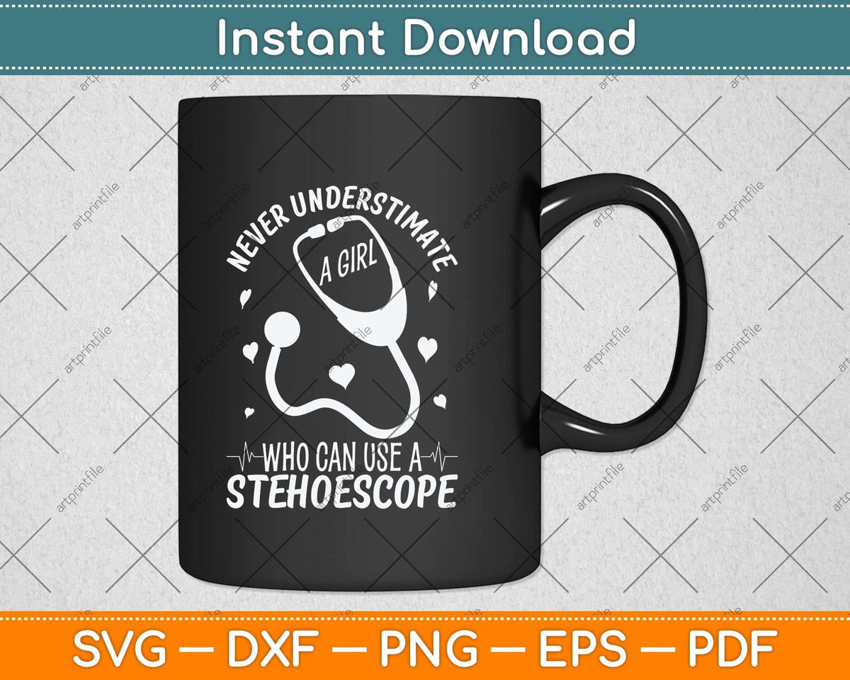 Never Underestimate A Girl Who Can Use A Stethoscope Medical Assistants Svg File