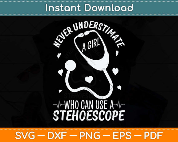 Never Underestimate A Girl Who Can Use A Stethoscope Medical Assistants Svg File