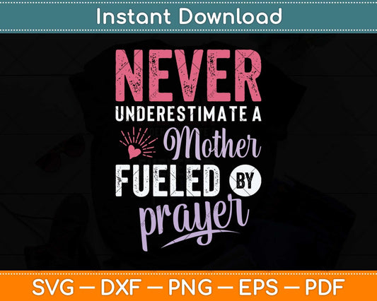 Never Underestimate A Mother Fueled By Prayer Christian Mothers Day Svg File