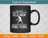 Never Underestimate An Old Man Who Plays Ping Pong Svg Png Dxf Cutting File