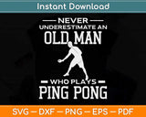 Never Underestimate An Old Man Who Plays Ping Pong Svg Png Dxf Cutting File