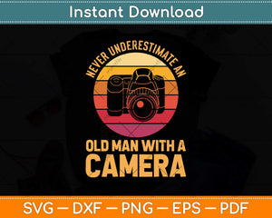 Never Underestimate An Old Man With A Camera Photography Svg Png Dxf Cutting File