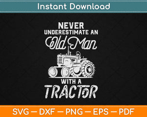 Never Underestimate An Old Man With A Tractor - Funny Farmer Svg Png Dxf Cut File