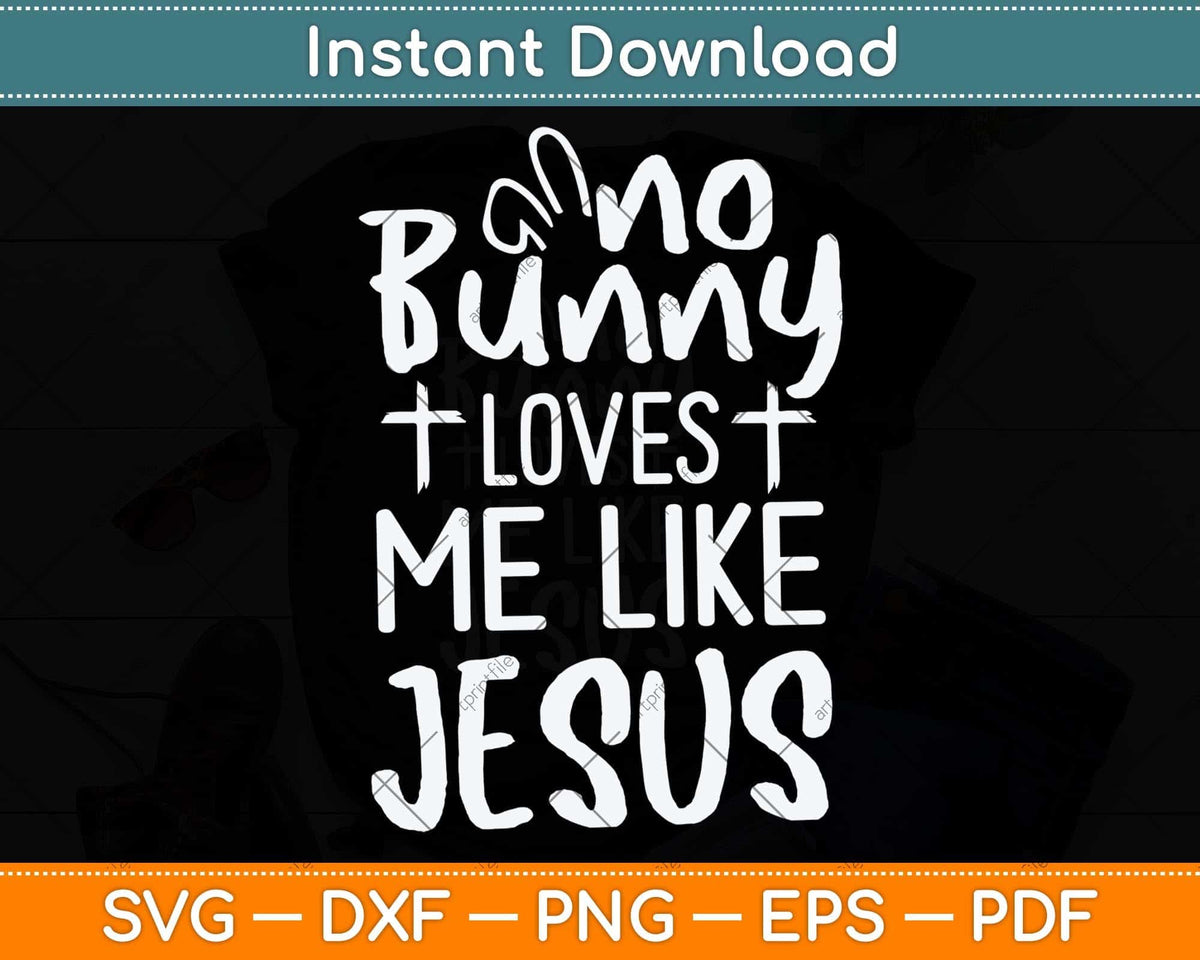 No Bunny Loves Me Like Jesus Christian Easter Sunday Svg Png Dxf Digital Cutting File