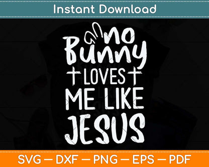 No Bunny Loves Me Like Jesus Christian Easter Sunday Svg Png Dxf Digital Cutting File