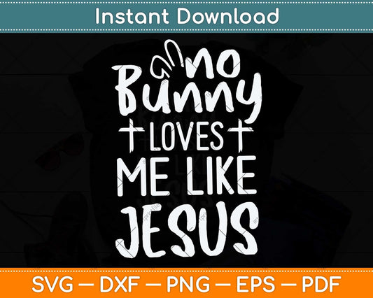 No Bunny Loves Me Like Jesus Christian Easter Sunday Svg Png Dxf Digital Cutting File