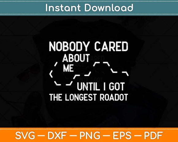 Nobody Cared About Me Until I Got The Longest Road Svg Png Dxf Cutting File