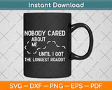Nobody Cared About Me Until I Got The Longest Road Svg Png Dxf Cutting File