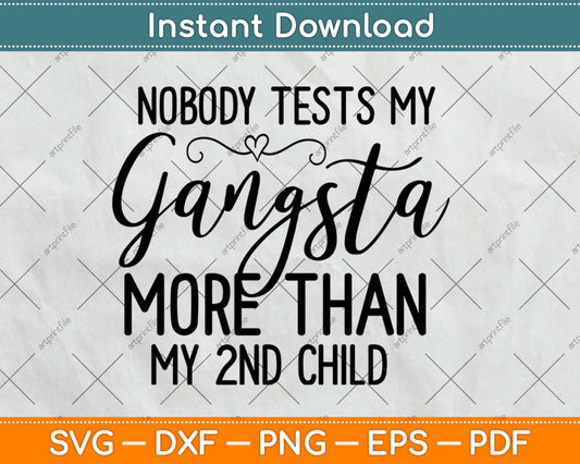 Nobody Test My Gangsta More Than My Second Child Svg Design Cricut Cutting Files