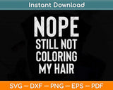 Nope Still Not Coloring My Hair Svg Png Dxf Digital Cutting File