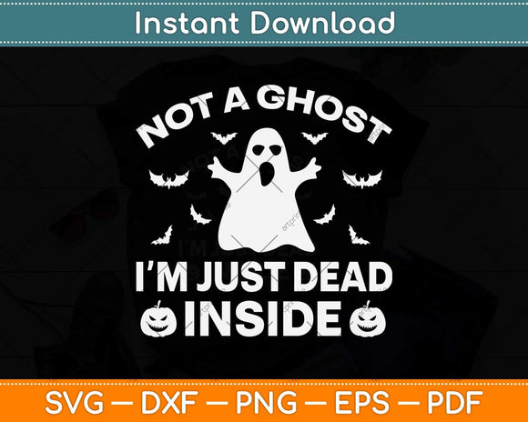 Not A Ghost I'm Just Dead Inside Halloween Svg Png Dxf Digital Cutting File