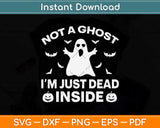 Not A Ghost I'm Just Dead Inside Halloween Svg Png Dxf Digital Cutting File