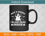 Not A Ghost I'm Just Dead Inside Halloween Svg Png Dxf Digital Cutting File