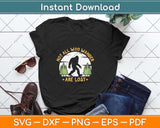 Not All Who Wander Are Lost Bigfoot Svg Png Dxf Digital Cutting File
