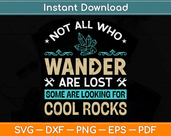 Not All Who Wander Are Lost Some Some Are Looking For Cool Rocks Svg Cutting File