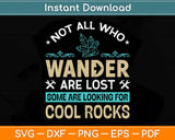 Not All Who Wander Are Lost Some Some Are Looking For Cool Rocks Svg Cutting File