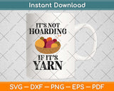 Not Hoarding If Its Yarn Funny Svg Design Cricut Printable Cutting File