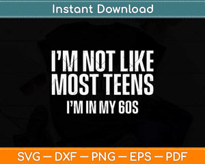 Not like most teens I'm in my 60s Funny Svg Png Dxf Digital Cutting File