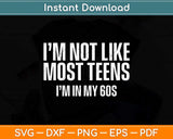 Not like most teens I'm in my 60s Funny Svg Png Dxf Digital Cutting File