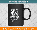 Not My Monkey Not My Circus Funny Monkey Svg Png Dxf Digital Cutting File