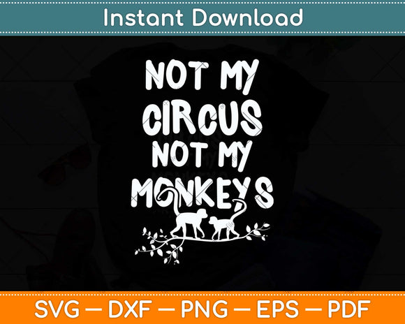 Not My Monkey Not My Circus Funny Monkey Svg Png Dxf Digital Cutting File