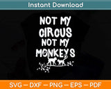 Not My Monkey Not My Circus Funny Monkey Svg Png Dxf Digital Cutting File