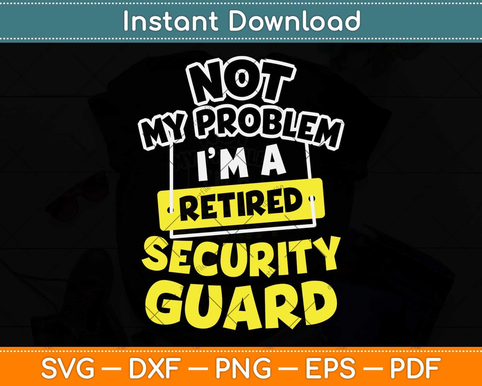Not My Problem I’m A Retired Security Guard Svg Png Dxf Digital Cutting File