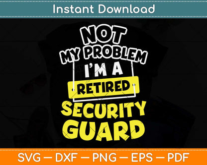 Not My Problem I’m A Retired Security Guard Svg Png Dxf Digital Cutting File