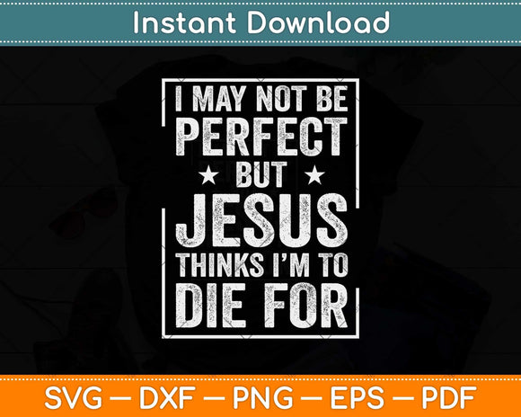 Not Perfect But Jesus Died for Me - Christian Jesus Svg Png Dxf Digital Cutting File