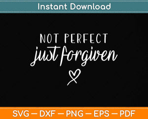 Not Perfect Just Forgiven Christian Svg Png Dxf Digital Cutting File