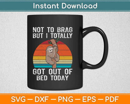 Not To Brag But I totally got out of Bed Today Sloth Svg Design Cutting File