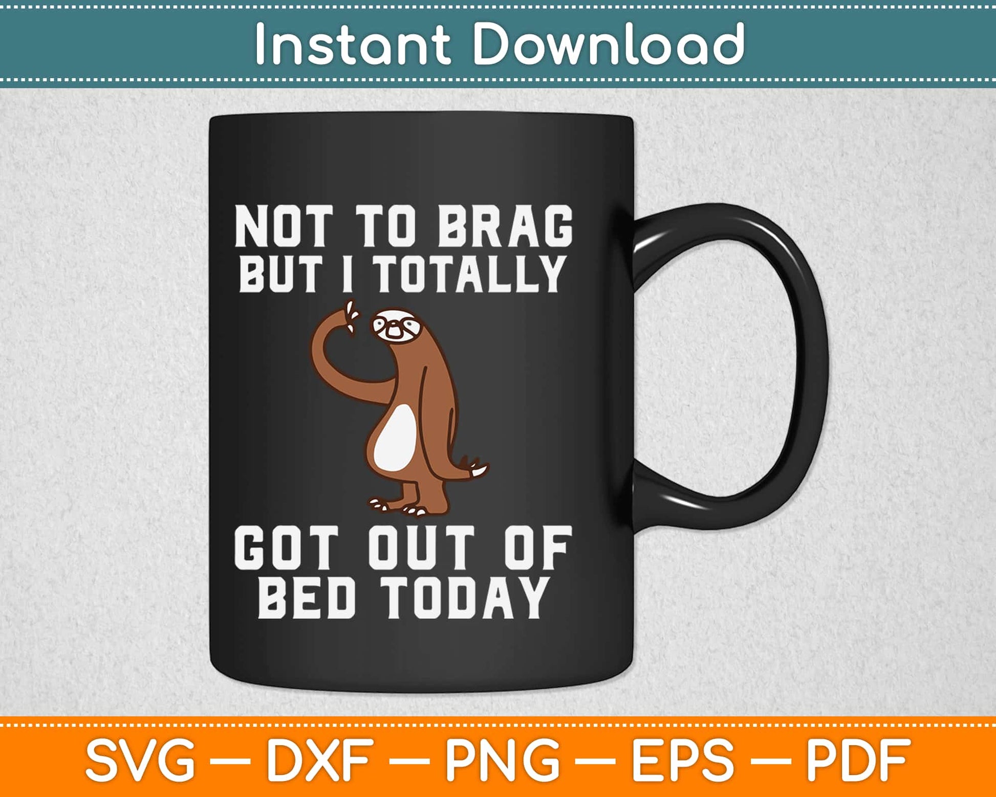 Not To Brag But I totally got out of Bed Today Sloth Svg Png Dxf Cricut Cutting Files