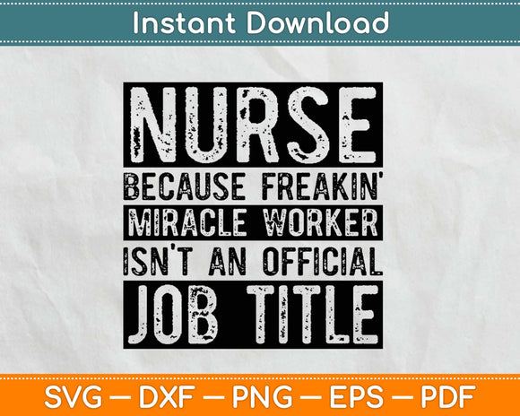 Nurse Because Freaking Miracle Worker Isn't An Official Job Title Svg Design Printable Cutting Files