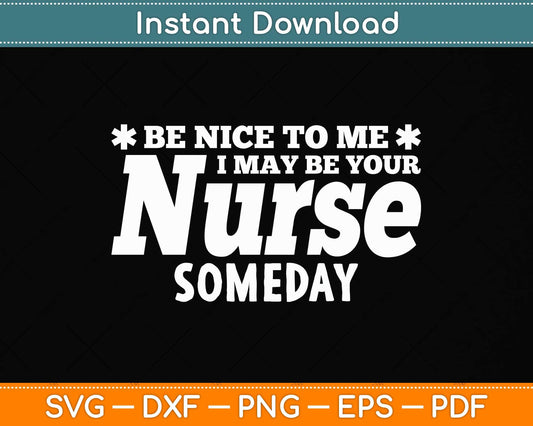 Nurse Funny Gift - Be Nice To Me I May Be Your Nurse Someday Svg Png Dxf Cutting File